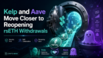 Kelp and Aave Move Closer to Reopening rsETH Withdrawals